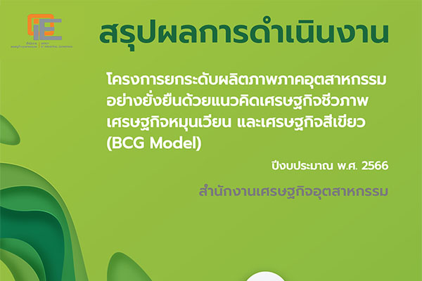 สรุปผลการดำเนินงาน โครงการยกระดับผลิตภาพภาคอุตสาหกรรมอย่างยั่งยืนด้วยแนวคิดเศรษฐกิจชีวภาพ เศรษฐกิจหมุนเวียน และเศรษฐกิจสีเขียว (BCG Model)